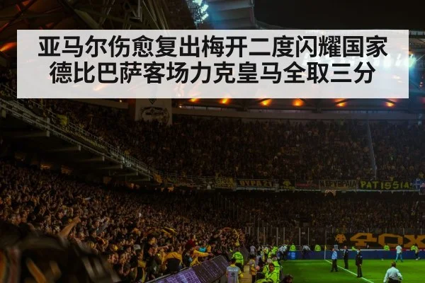 亚马尔伤愈复出梅开二度闪耀国家德比巴萨客场力克皇马全取三分